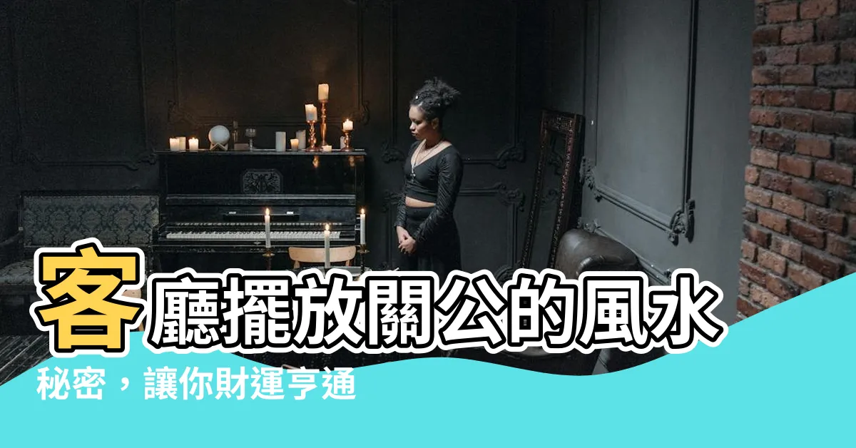 【客廳放關公】客廳擺放關公的風水秘密，讓你財運亨通，事業順遂！