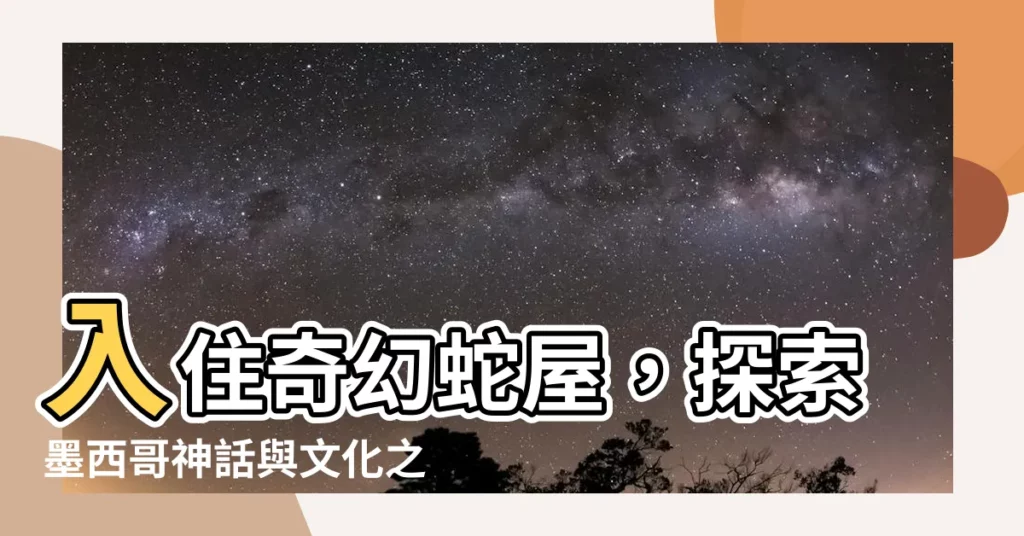 【蛇屋】入住奇幻蛇屋，探索墨西哥神話與文化之美