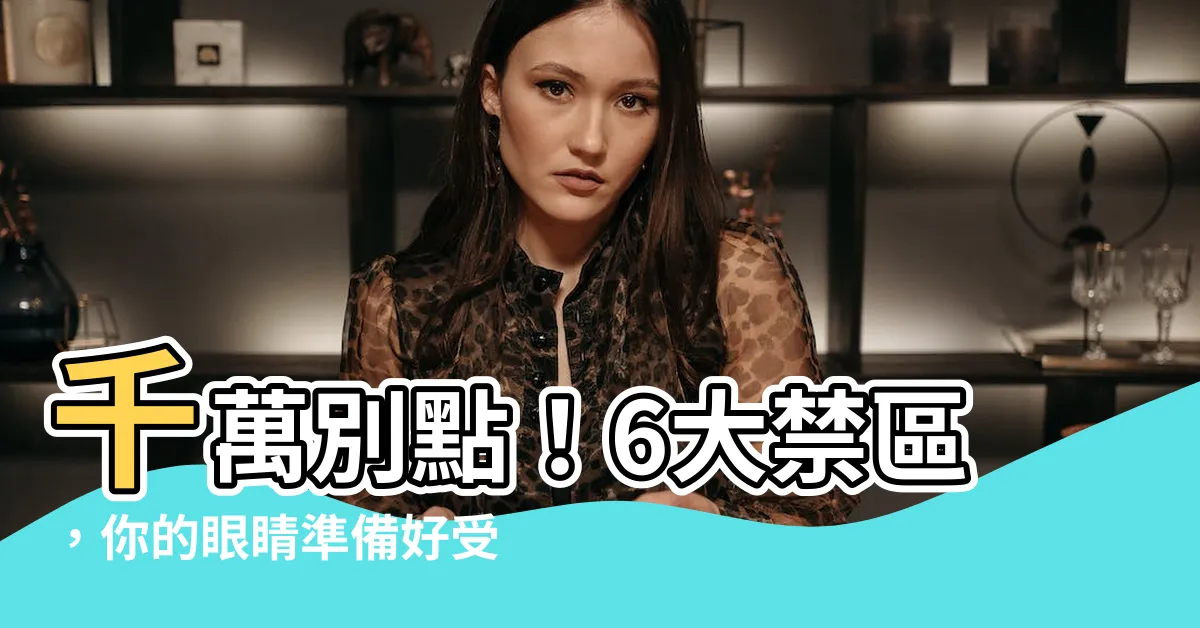 【6禁】千萬別點！6大禁區，你的眼睛準備好受傷了嗎？