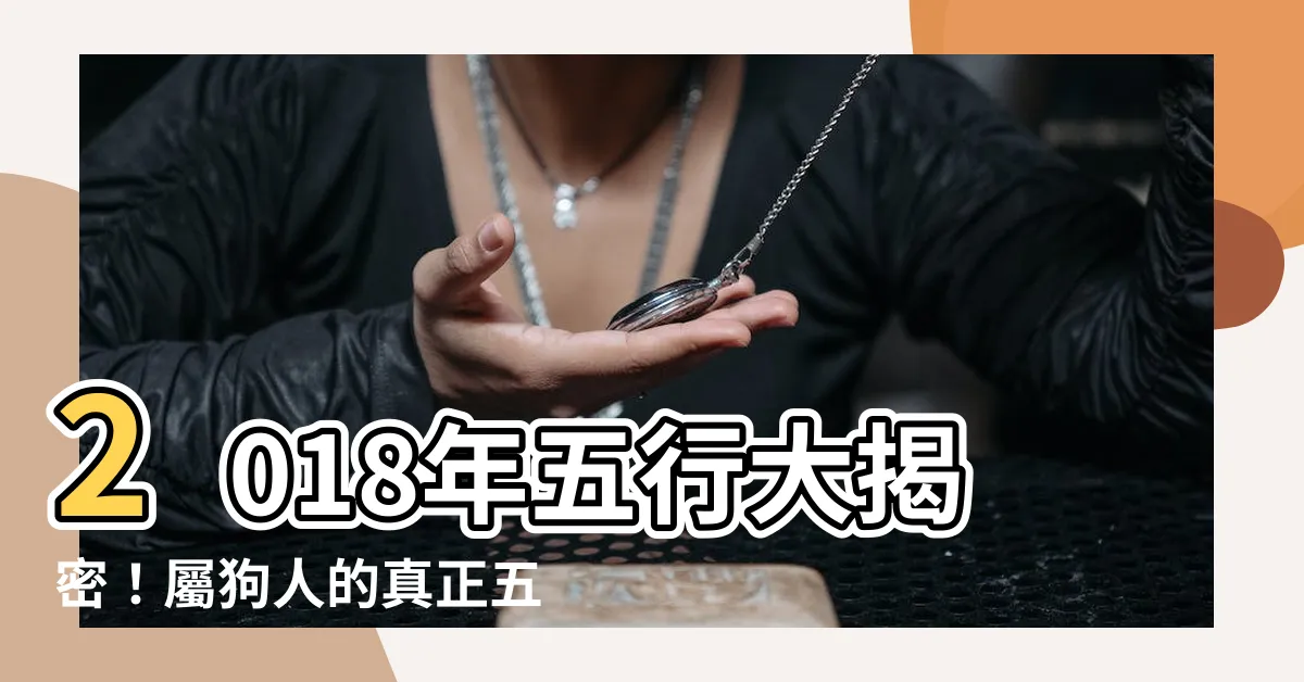 【2018年五行】2018年五行大揭密！屬狗人的真正五行屬性是什麼？
