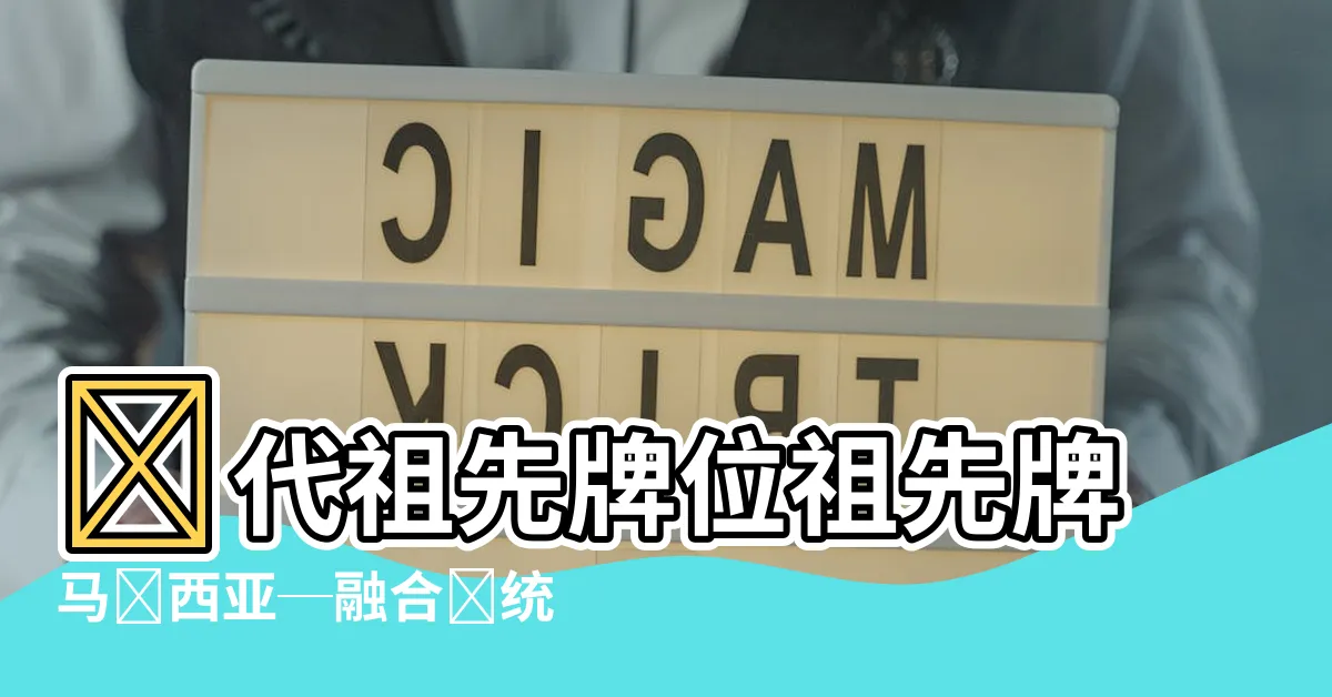 【歷代祖先牌位祖先牌馬來西亞】歷代祖先牌位祖先牌馬來西亞─融合傳統文化與風水之美