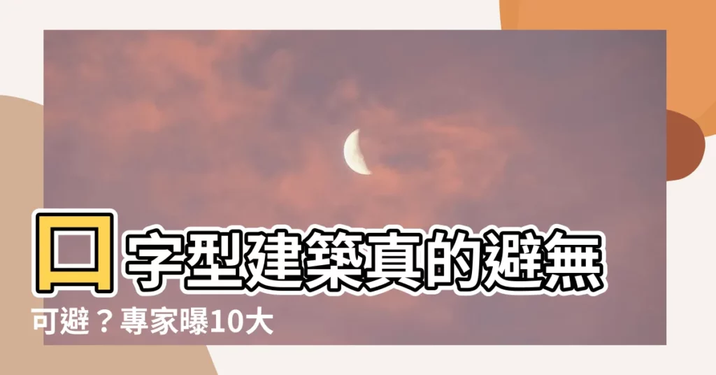 【口字型建築】口字型建築真的避無可避？專家曝10大凶宅格局，寧可不買