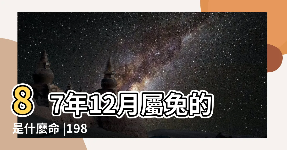 【1987兔】87年12月屬兔的是什麼命 |1987年屬兔人2024年全年運勢運程87 |1987年屬兔是什麼命 |