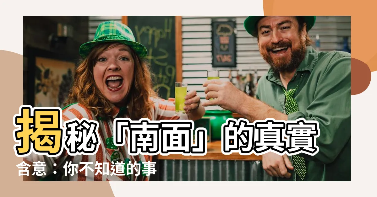 【南面意思】揭秘「南面」的真實含意：你不知道的事實！