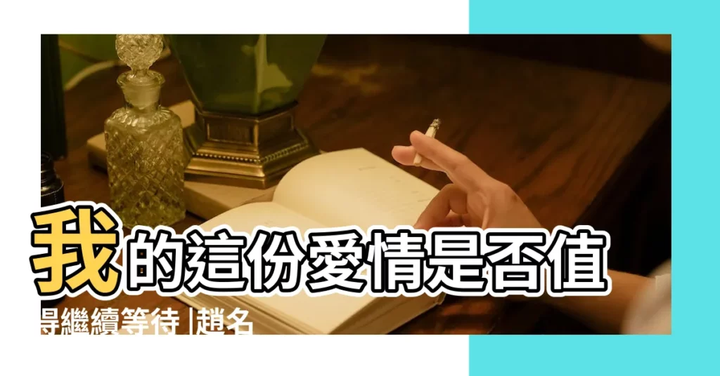 我的這份愛情是否值得繼續等待 |趙名輝塔羅牌測試 |神準塔羅測驗 |【塔羅牌測試愛情及答案】