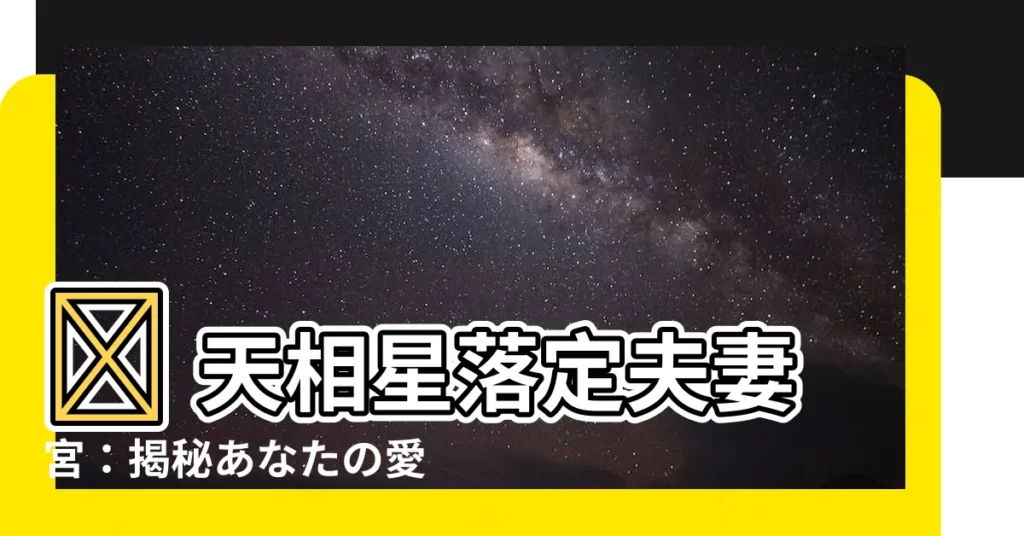 【天相 夫妻宮】💫 天相星落定夫妻宮：揭秘あなたの愛情運勢 💫