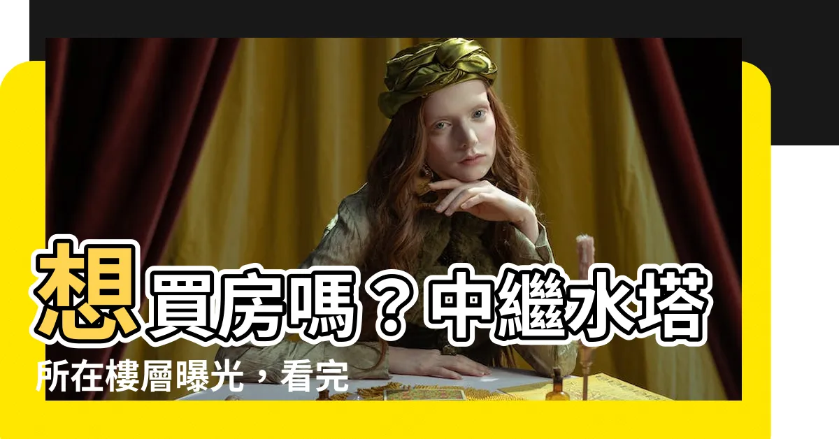 【中繼水塔】想買房嗎？中繼水塔所在樓層曝光，看完後悔已晚！