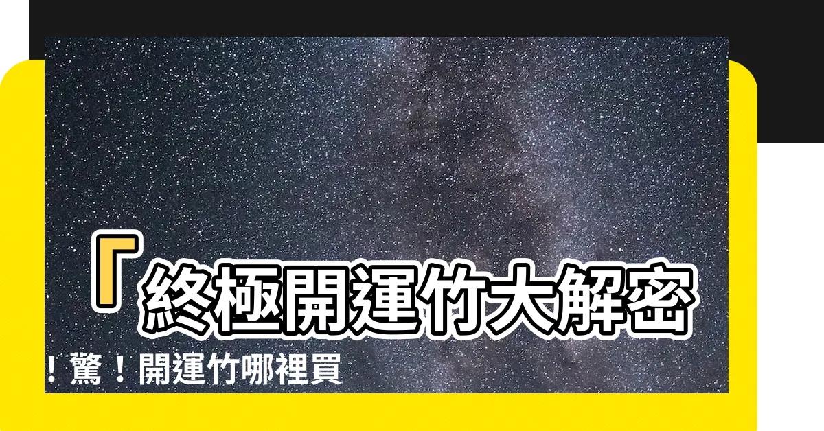 【開運竹哪裡買】「終極開運竹大解密！驚！開運竹哪裡買居然藏在這裡！」