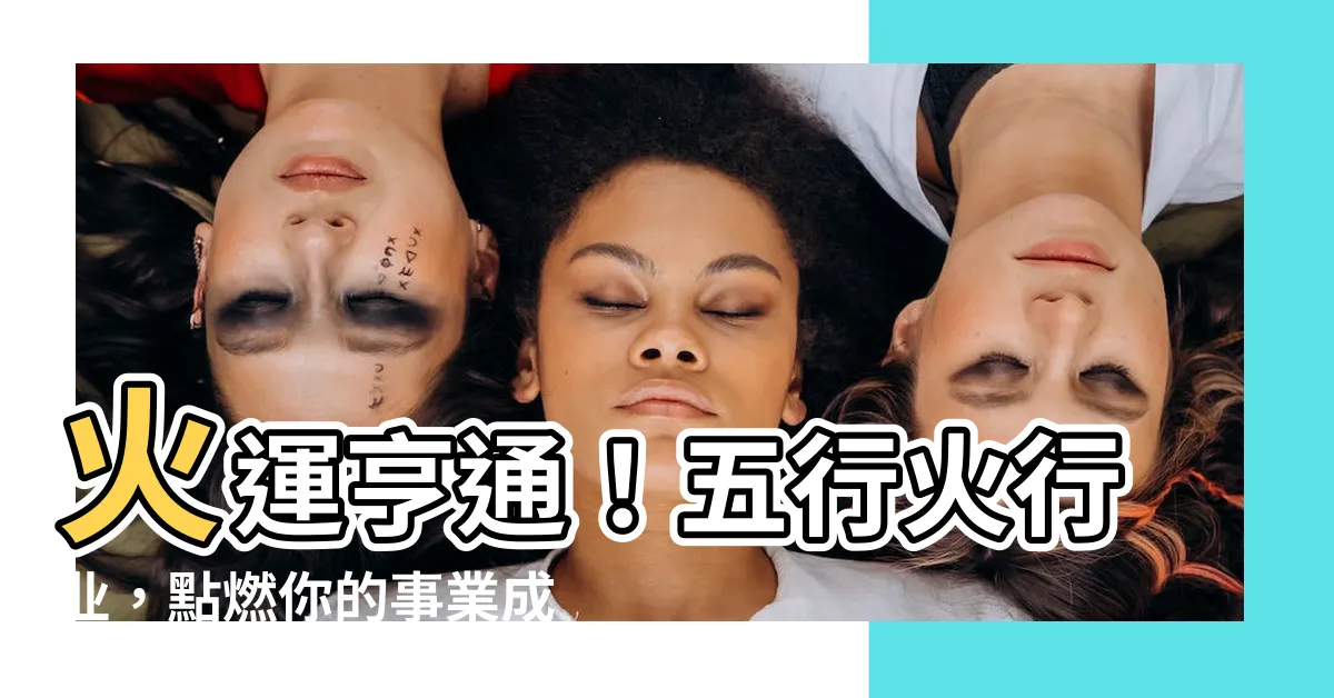 【五行火行業】火運亨通！五行火行業，點燃你的事業成功之路！