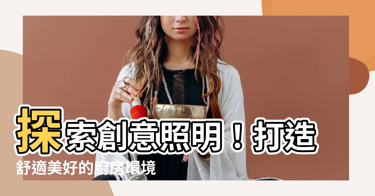 【廚房燈】探索創意照明！打造舒適美好的廚房環境與廚房燈