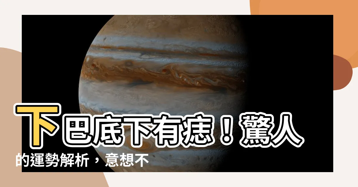 【下巴下面有痣】下巴底下有痣！驚人的運勢解析，意想不到的命運徵兆
