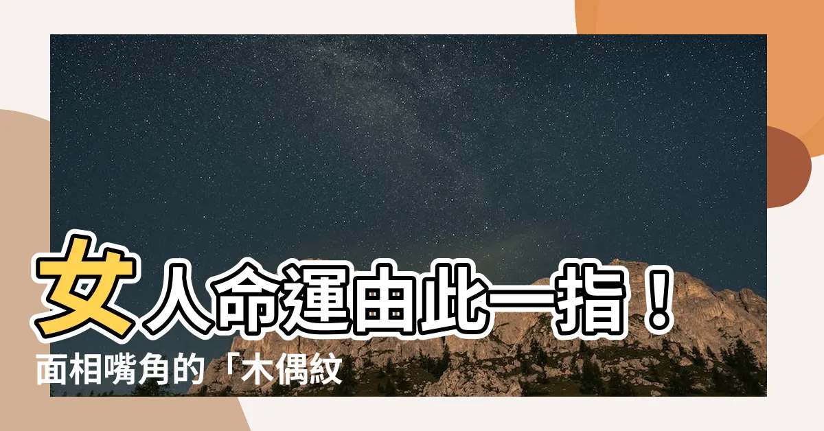 【女人 木偶 紋 面相】女人命運由此一指！面相嘴角的「木偶紋」究竟吉凶如何？