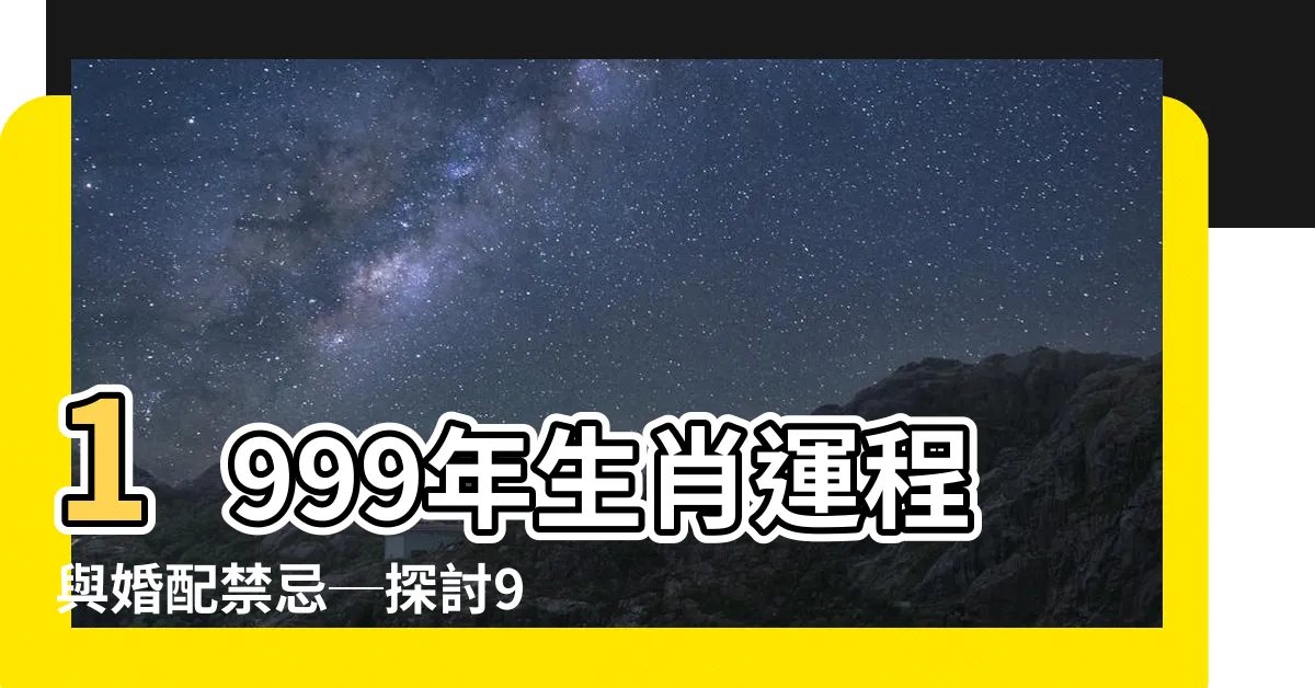 【1999年 生肖】1999年生肖運程與婚配禁忌─探討99年屬兔的秘密