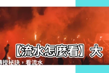 【流水怎麼看】 【流水怎麼看】大師傳授秘訣，看流水找出魚蹤