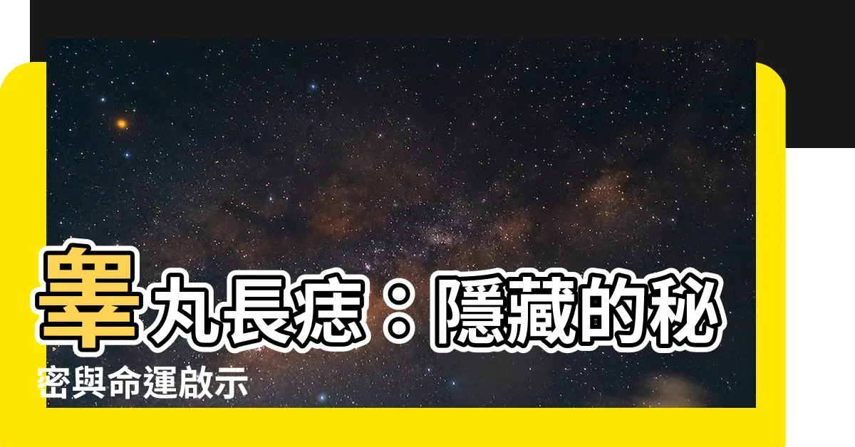 【睾丸長痣】睾丸長痣：隱藏的秘密與命運啟示