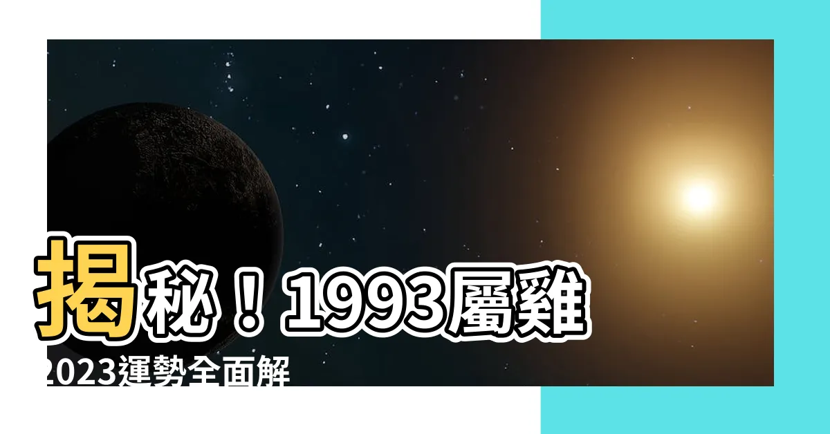 【1993屬雞2023運勢】揭秘！1993屬雞2023運勢全面解析，把握良機，逆風飛揚！