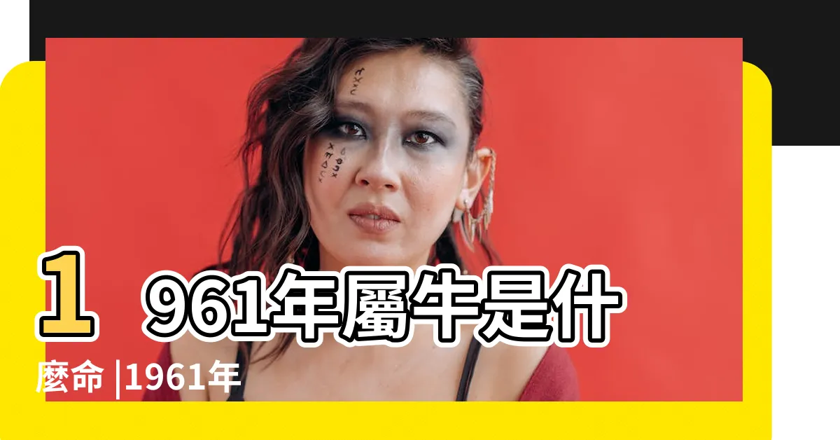 【1961年出生】1961年屬牛是什麼命 |1961年生肖牛什麼命 |1961年出生 |