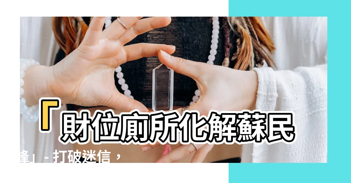 【財位廁所化解蘇民峯】「財位廁所化解蘇民峯」- 打破迷信，讓你的廁所財運昌盛