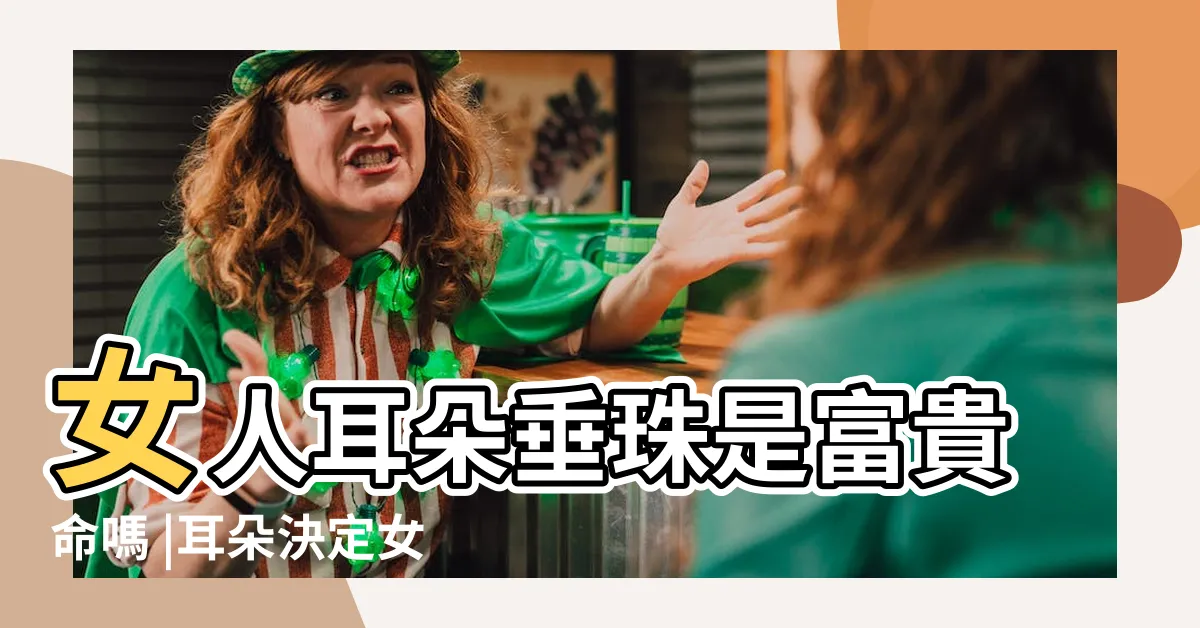 【有耳珠的女人】女人耳朵垂珠是富貴命嗎 |耳朵決定女人命運一生勞碌人美命不美 |