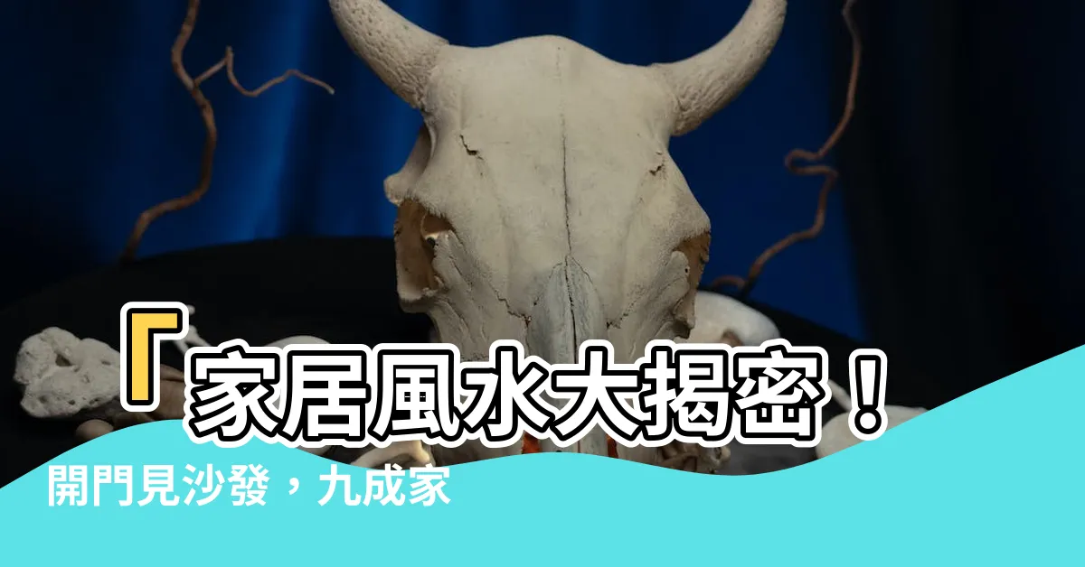 【開門看到沙發】「家居風水大揭密！開門見沙發，九成家庭擺錯了！」