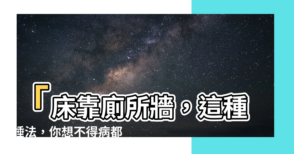 【牀靠廁所牆】「牀靠廁所牆，這種睡法，你想不得病都難！」