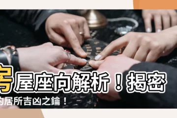 【房屋座向吉凶】房屋座向解析！揭密你的居所吉凶之鑰！