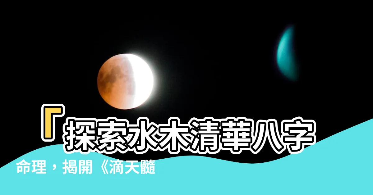 【水木清華八字】「探索水木清華八字命理，揭開《滴天髓》中的成象基本條件」
