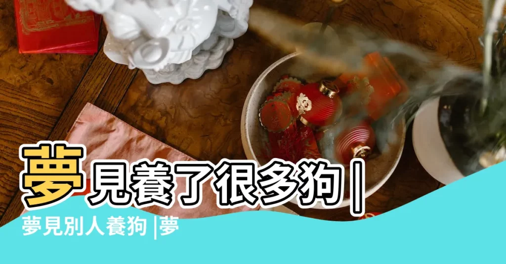 夢見養了很多狗 |夢見別人養狗 |夢見家裡養了好多狗 |【夢見別人養了很多小狗】