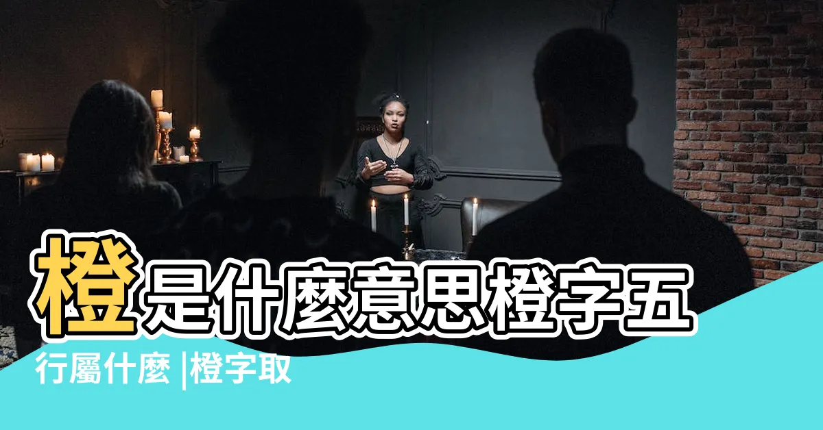 【橙五行】橙是什麼意思橙字五行屬什麼 |橙字取名的寓意 |橙字五行屬什麼 |
