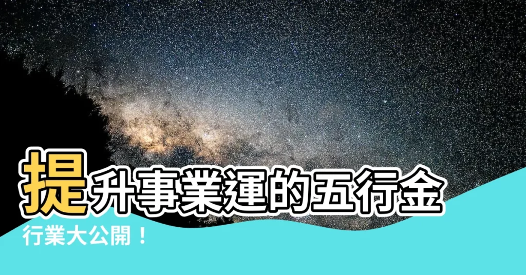 【五行金行業】提升事業運的五行金行業大公開！