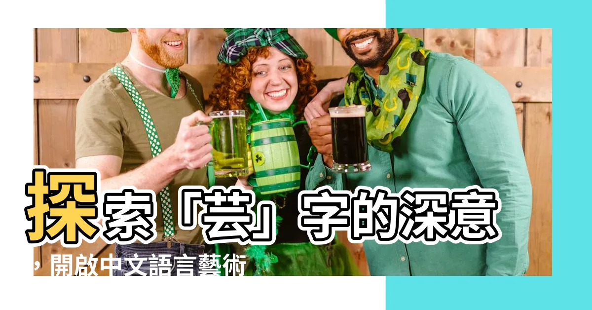 【芸 意思】探索「芸」字的深意，開啟中文語言藝術的奧秘