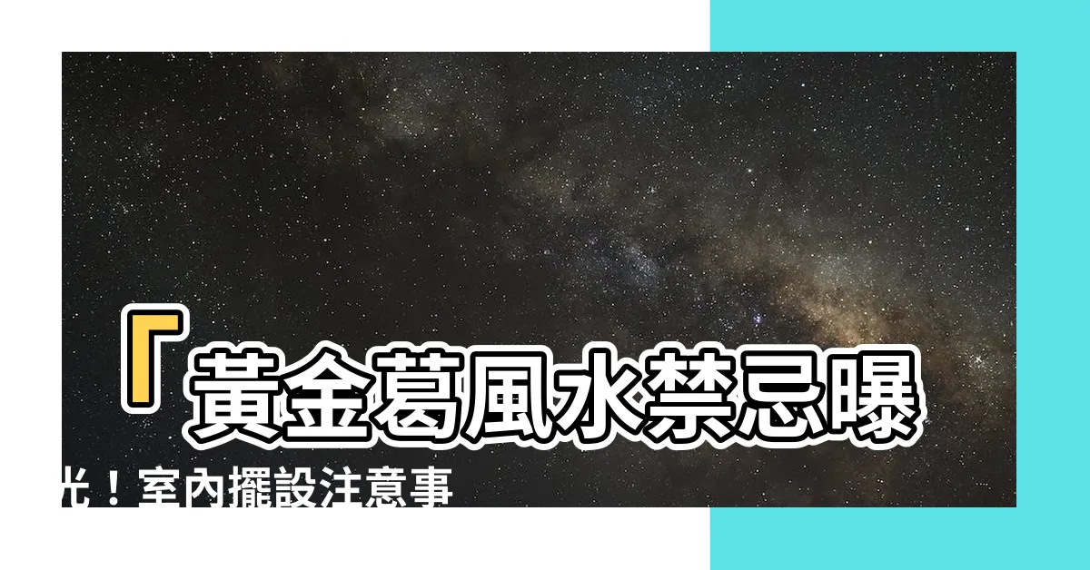 【黃金葛 風水禁忌】「黃金葛風水禁忌曝光！室內擺設注意事項，吸引阿飄是真的？」