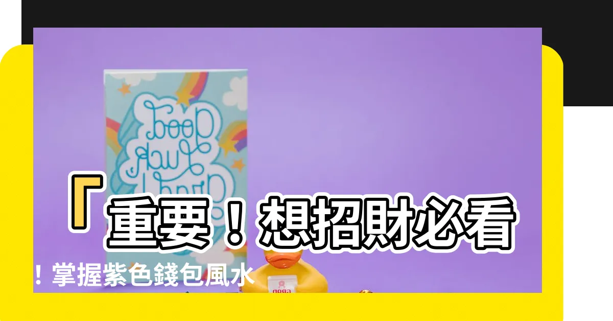 【紫色錢包風水】「重要！想招財必看！掌握紫色錢包風水的秘密技巧！」