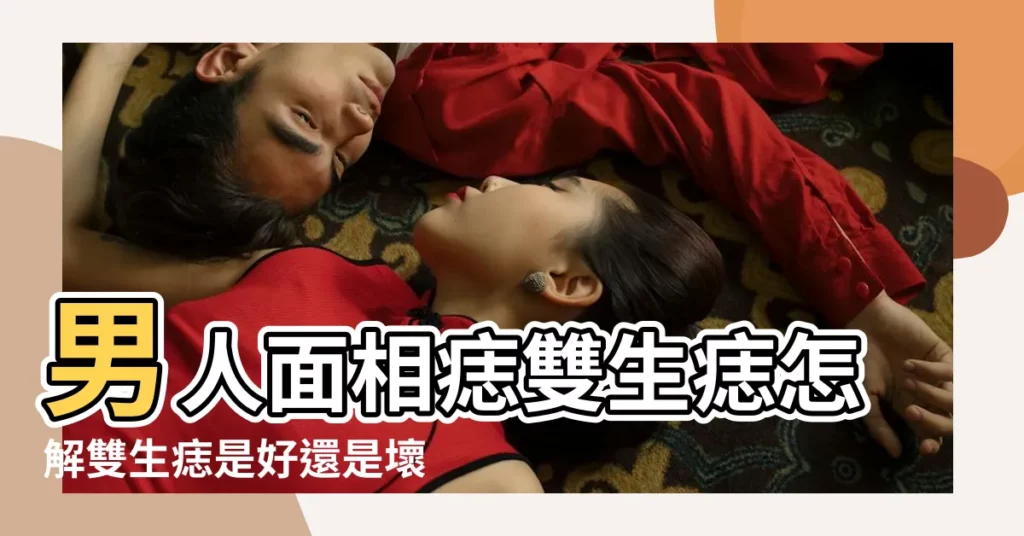 男人面相痣雙生痣怎解雙生痣是好還是壞 |男人有雙生痣代表着什麼男人食祿痣長在哪裏 |男人痣相雙生是什麼意思性格開放 |【男人有雙生痣好不好】