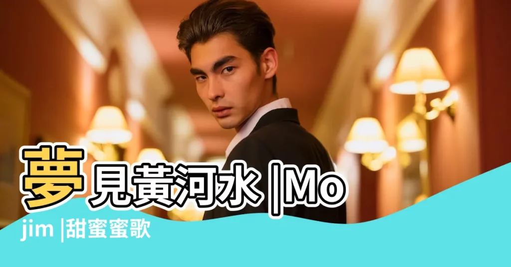 夢見黃河水 |Mojim |甜蜜蜜歌詞黎明 |【夢見很多人在黃河裏】