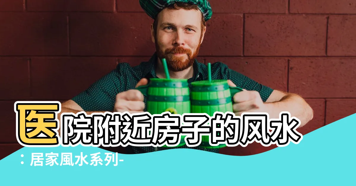 【醫院附近的房子 風水】醫院附近房子的風水：居家風水系列- 提升居家氣定財旺的秘訣