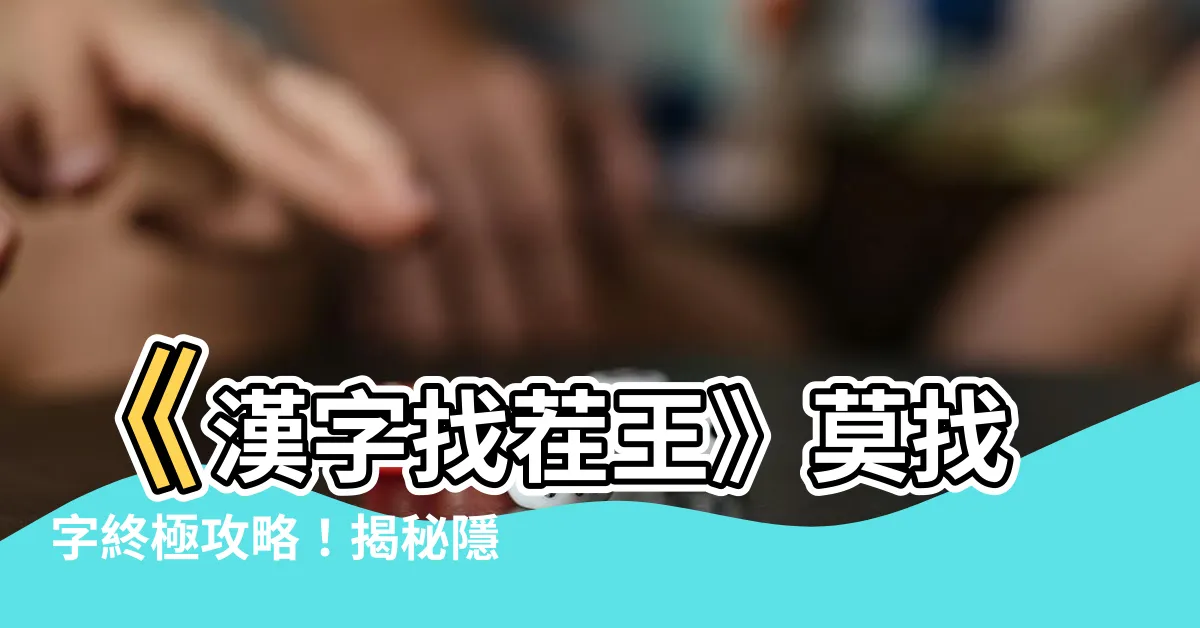 【莫 找字】《漢字找茬王》莫找字終極攻略！揭秘隱藏21個字！