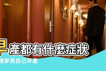 【孕婦夢見自己7個月早產】早產都有什麼症狀 |昨晚夢見自己早產了 |孕婦夢見自己提前生產是怎麼回事 |