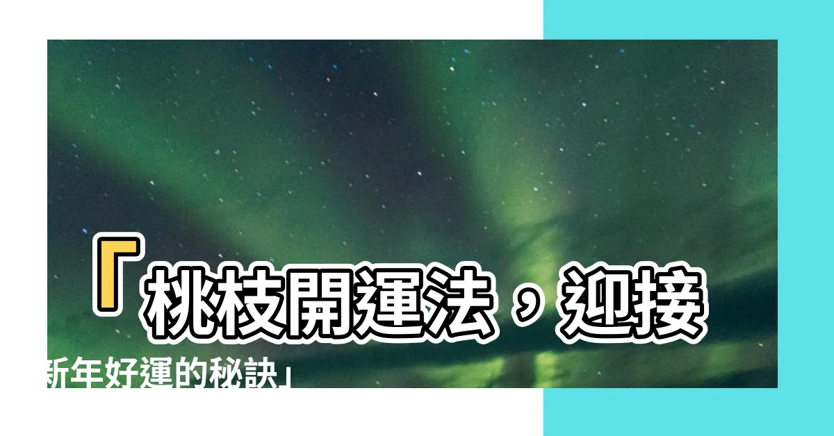 【桃枝開運】「桃枝開運法，迎接新年好運的秘訣」