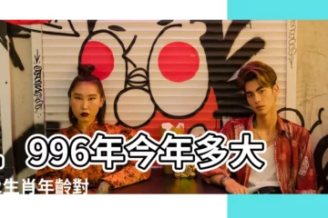 【1996年出生18年今年多大】1996年今年多大 |12生肖年齡對照表 |十二生肖年份 |