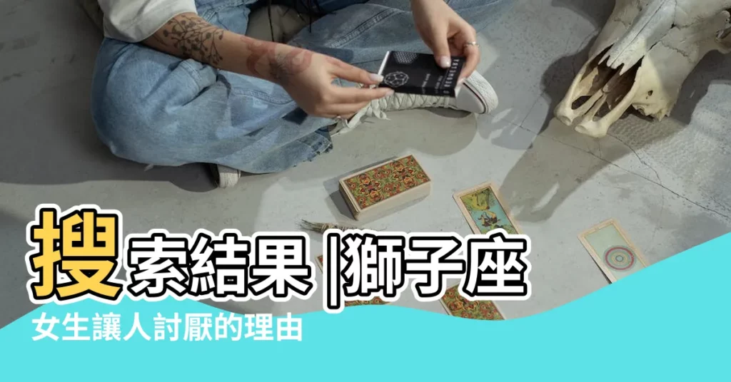 搜索結果 |獅子座女生讓人討厭的理由 |獅子女討厭一個人表現 |【獅子座女很討厭嘛】