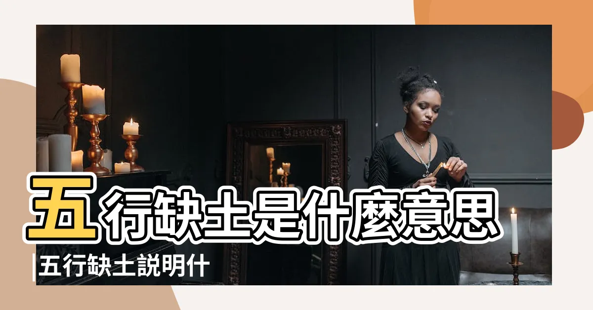 【五行缺土什麼意思】五行缺土是什麼意思 |五行缺土説明什麼 |五行缺土 |