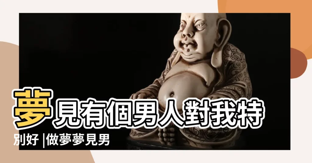 夢見有個男人對我特別好 |做夢夢見男人好不好 |夢見有個男人對我特別好 |【夢見路上有個男人】