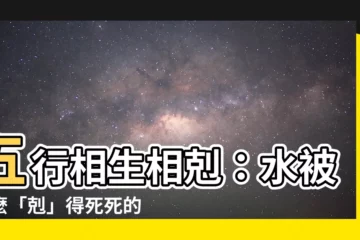 【什麼克水】五行相生相剋：水被甚麼「剋」得死死的？ 這張表一次看懂！