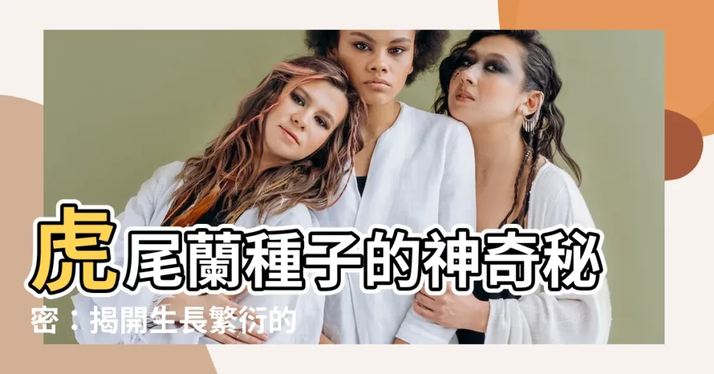 【虎尾蘭種子】虎尾蘭種子的神奇秘密：揭開生長繁衍的奧秘