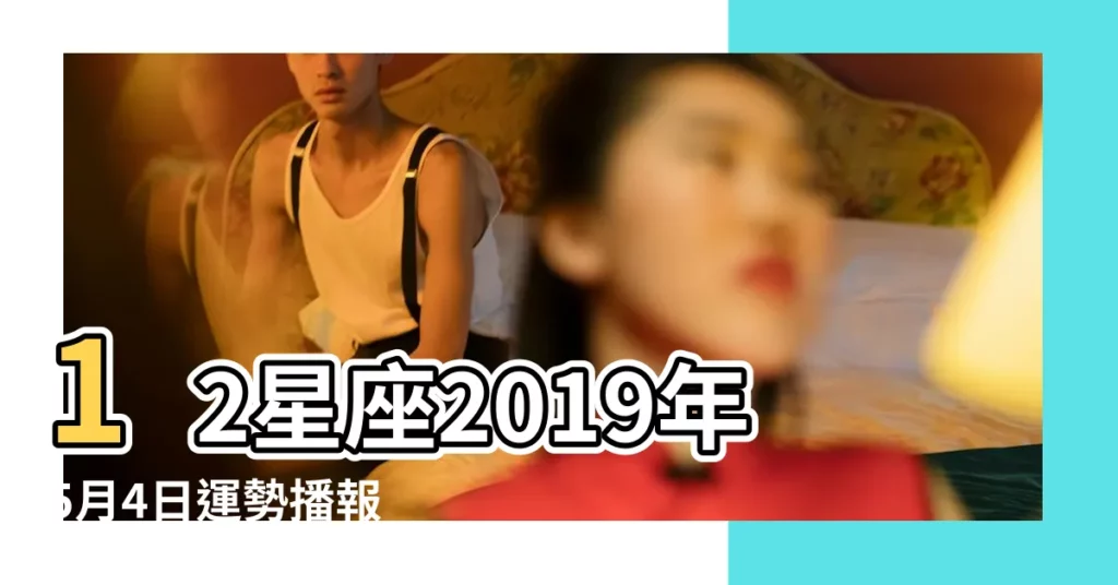 12星座2019年5月4日運勢播報 |白羊座2019年5月4日運勢 |【2019年5月4日白羊座財運】