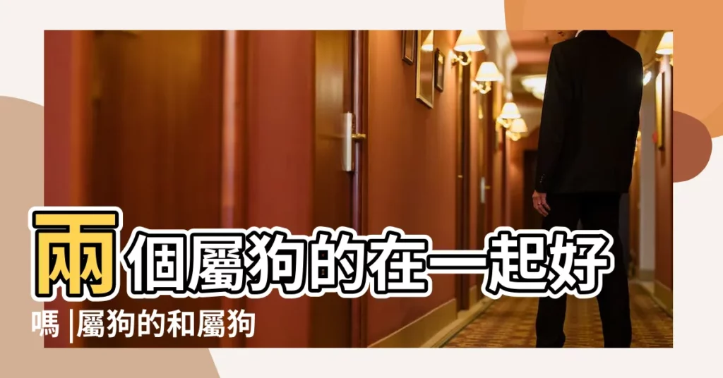 兩個屬狗的在一起好嗎 |屬狗的和屬狗的結婚好不好兩個屬狗的人婚姻 |夫妻兩個人都屬狗2019年可以結婚嗎 |【2019年兩個屬狗的人結婚好嗎】
