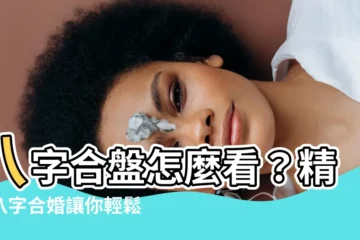 【八字合盤怎麼看】八字合盤怎麼看？精通八字合婚讓你輕鬆找到真命天女！