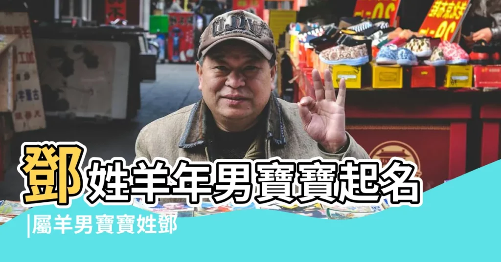 鄧姓羊年男寶寶起名 |屬羊男寶寶姓鄧適合的好名字有多少 |鄧姓寶寶起名大全 |【姓鄧羊寶寶名字】