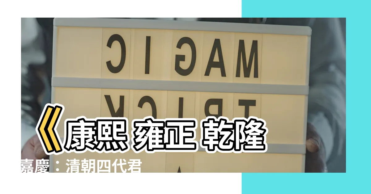 【康熙 雍正 乾隆 嘉慶 順序】《康熙 雍正 乾隆 嘉慶：清朝四代君王之間的傳承關係》
